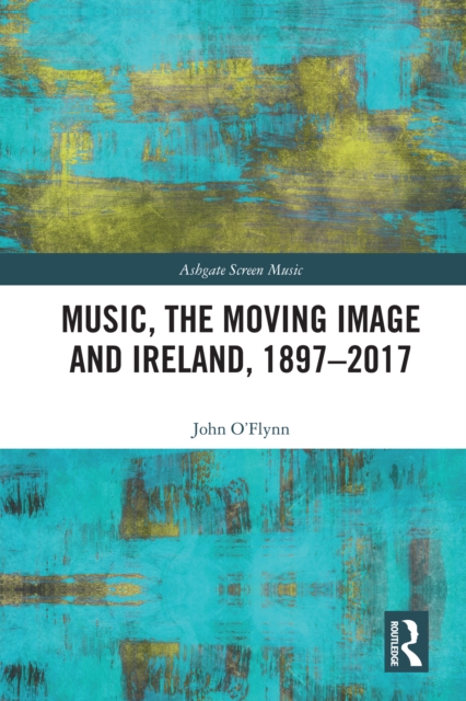 Music, the Moving Image and Ireland, 1897-2017, EPUB eBook