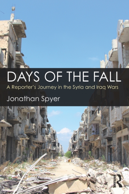 Days of the Fall : A Reporter's Journey in the Syria and Iraq Wars, EPUB eBook