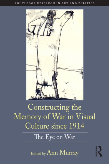 Constructing the Memory of War in Visual Culture since 1914 : The Eye on War, PDF eBook
