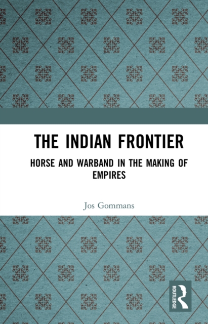 The Indian Frontier : Horse and Warband in the Making of Empires, PDF eBook