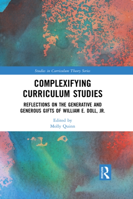 Complexifying Curriculum Studies : Reflections on the Generative and Generous Gifts of William E. Doll, Jr., PDF eBook