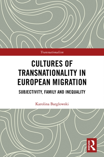 Cultures of Transnationality in European Migration : Subjectivity, Family and Inequality, PDF eBook