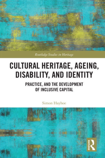 Cultural Heritage, Ageing, Disability, and Identity : Practice, and the development of inclusive capital, EPUB eBook