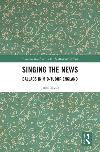 Singing the News : Ballads in Mid-Tudor England, EPUB eBook