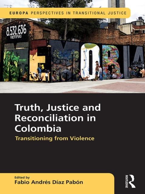Truth, Justice and Reconciliation in Colombia : Transitioning from Violence, EPUB eBook