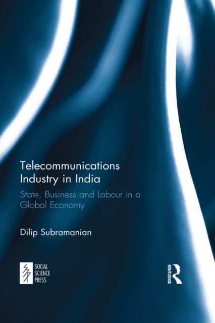Telecommunications Industry in India : State, Business and Labour in a Global Economy, EPUB eBook