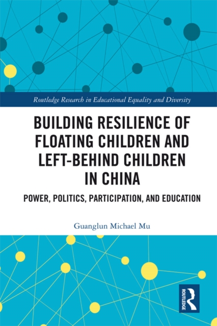 Building Resilience of Floating Children and Left-Behind Children in China : Power, Politics, Participation, and Education, PDF eBook