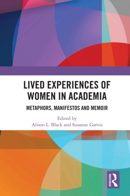 Lived Experiences of Women in Academia : Metaphors, Manifestos and Memoir, PDF eBook