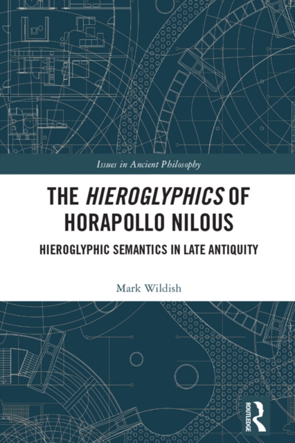 The Hieroglyphics of Horapollo Nilous : Hieroglyphic Semantics in Late Antiquity, PDF eBook