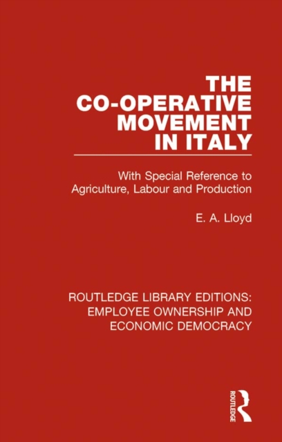The Co-operative Movement in Italy : With Special Reference to Agriculture, Labour and Production, PDF eBook