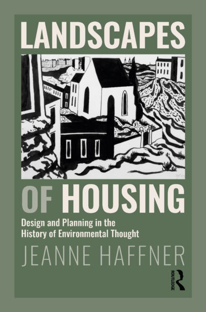 Landscapes of Housing : Design and Planning in the History of Environmental Thought, EPUB eBook