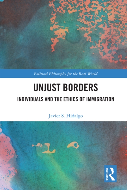 Unjust Borders : Individuals and the Ethics of Immigration, EPUB eBook