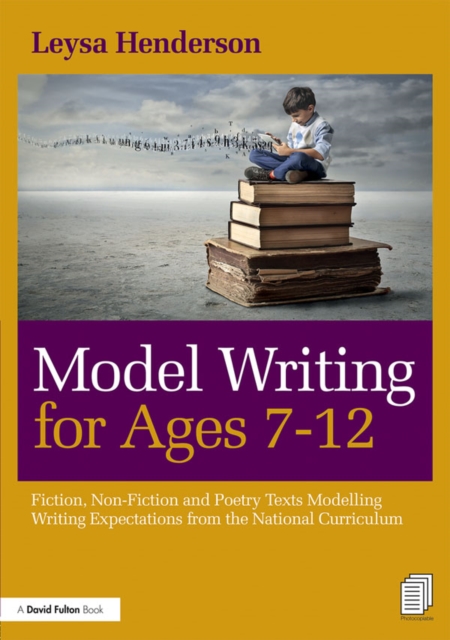 Model Writing for Ages 7-12 : Fiction, Non-Fiction and Poetry Texts Modelling Writing Expectations from the National Curriculum, PDF eBook