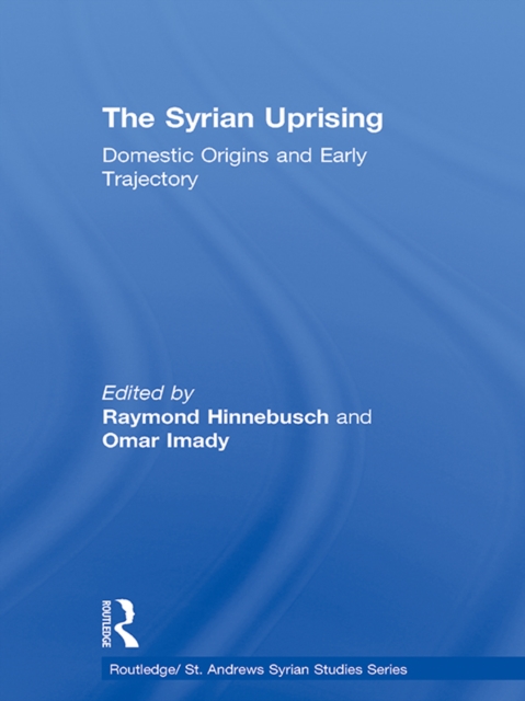 The Syrian Uprising : Domestic Origins and Early Trajectory, EPUB eBook