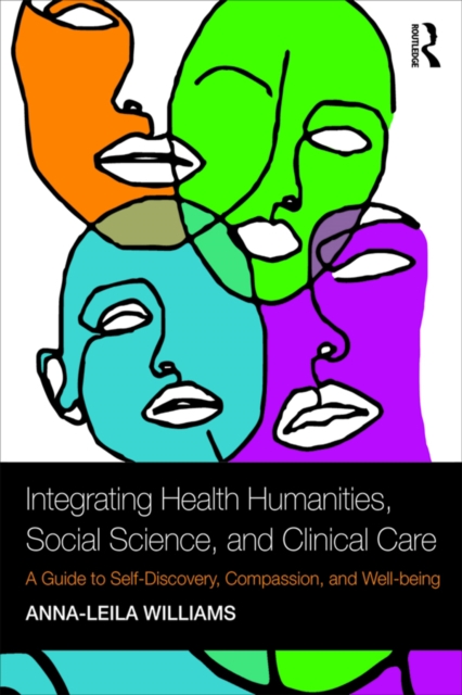 Integrating Health Humanities, Social Science, and Clinical Care : A Guide to Self-Discovery, Compassion, and Well-being, EPUB eBook