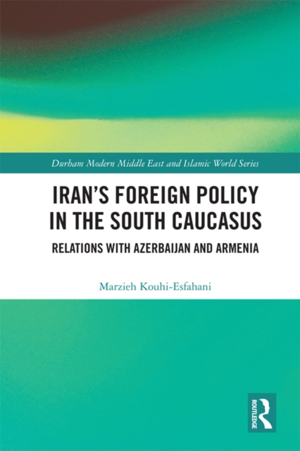 Iran's Foreign Policy in the South Caucasus : Relations with Azerbaijan and Armenia, PDF eBook