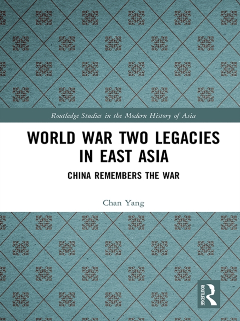 World War Two Legacies in East Asia : China Remembers the War, PDF eBook