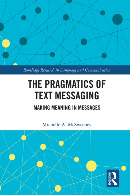 The Pragmatics of Text Messaging : Making Meaning in Messages, PDF eBook