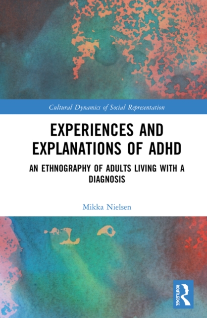 Experiences and Explanations of ADHD : An Ethnography of Adults Living with a Diagnosis, EPUB eBook