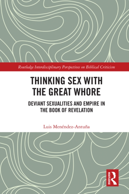 Thinking Sex with the Great Whore : Deviant Sexualities and Empire in the Book of Revelation, PDF eBook