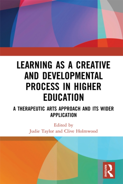Learning as a Creative and Developmental Process in Higher Education : A Therapeutic Arts Approach and Its Wider Application, EPUB eBook