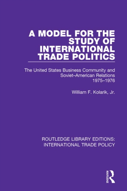 A Model for the Study of International Trade Politics : The United States Business Community and Soviet-American Relations 1975-1976, PDF eBook