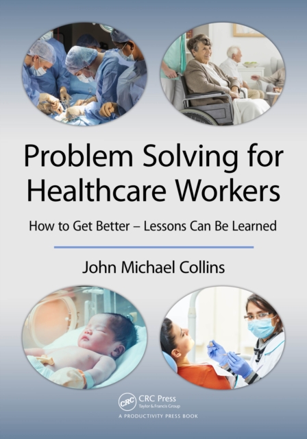 Problem Solving for Healthcare Workers : How to Get Better - Lessons Can Be Learned, PDF eBook