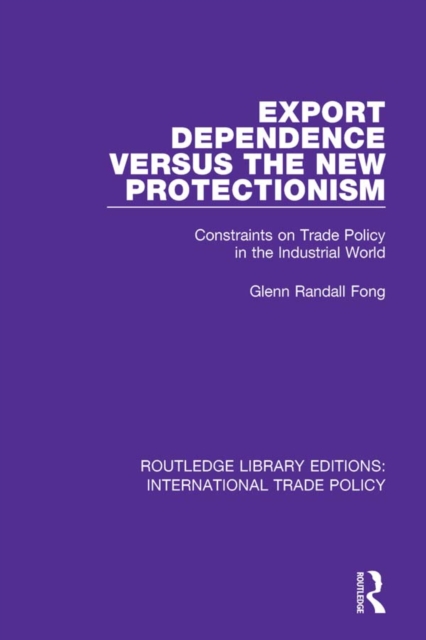Export Dependence versus the New Protectionism : Constraints on Trade Policy in the Industrial World, EPUB eBook