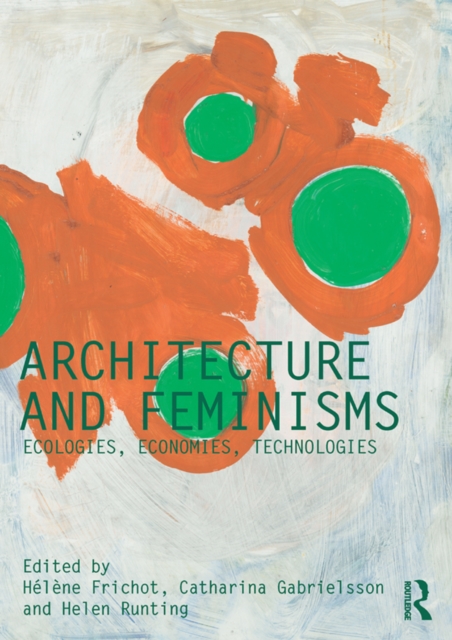 Architecture and Feminisms : Ecologies, Economies, Technologies, PDF eBook