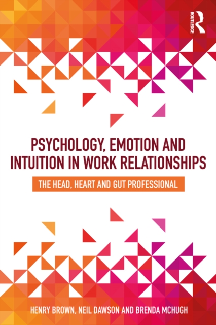 Psychology, Emotion and Intuition in Work Relationships : The Head, Heart and Gut Professional, EPUB eBook