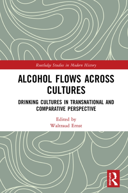Alcohol Flows Across Cultures : Drinking Cultures in Transnational and Comparative Perspective, EPUB eBook