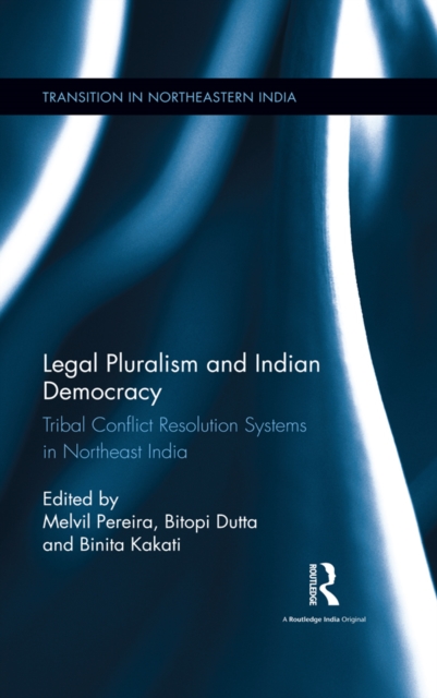 Legal Pluralism and Indian Democracy : Tribal Conflict Resolution Systems in Northeast India, EPUB eBook