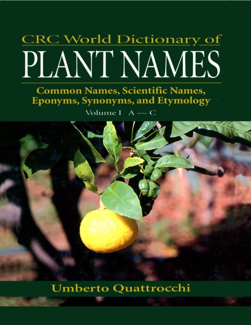 CRC World Dictionary of Plant Names : Common Names, Scientific Names, Eponyms, Synonyms, and Etymology, PDF eBook