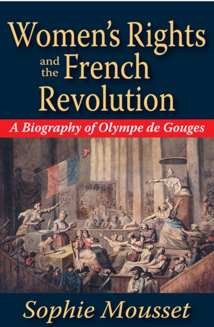 Women's Rights and the French Revolution : A Biography of Olympe De Gouges, PDF eBook
