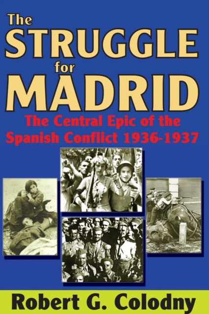 The Struggle for Madrid : The Central Epic of the Spanish Conflict 1936-1937, EPUB eBook
