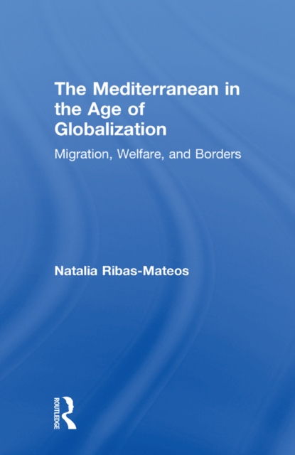The Mediterranean in the Age of Globalization : Migration, Welfare, and Borders, EPUB eBook