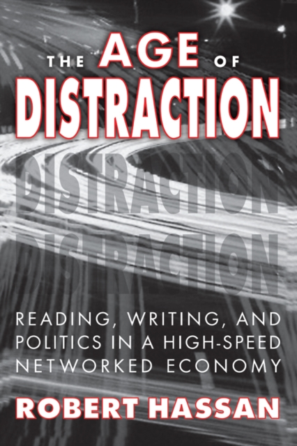 The Age of Distraction : Reading, Writing, and Politics in a High-Speed Networked Economy, PDF eBook