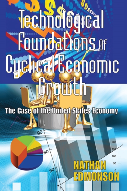 Technological Foundations of Cyclical Economic Growth : The Case of the United States Economy, PDF eBook