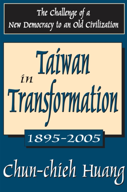 Taiwan in Transformation 1895-2005 : The Challenge of a New Democracy to an Old Civilization, EPUB eBook