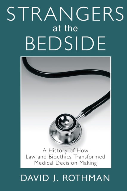 Strangers at the Bedside : A History of How Law and Bioethics Transformed Medical Decision Making, EPUB eBook