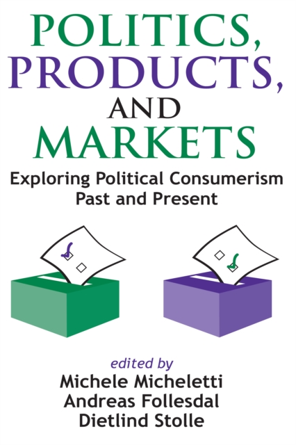 Politics, Products, and Markets : Exploring Political Consumerism Past and Present, PDF eBook