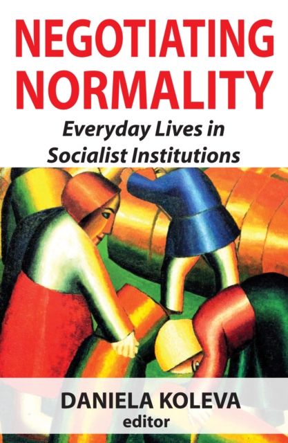 Negotiating Normality : Everyday Lives in Socialist Institutions, EPUB eBook