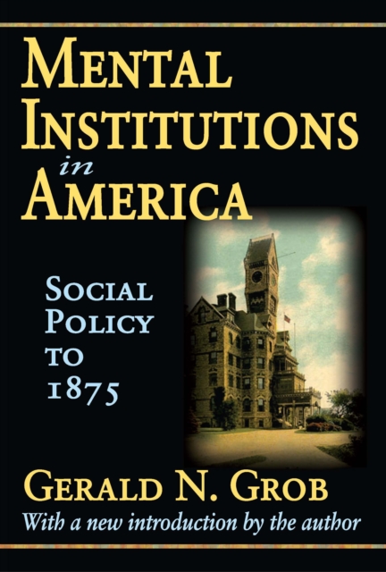Mental Institutions in America : Social Policy to 1875, PDF eBook