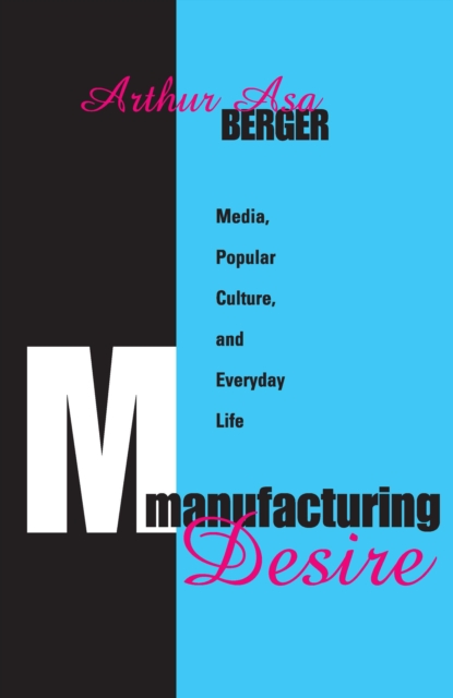Manufacturing Desire : Media, Popular Culture, and Everyday Life, PDF eBook