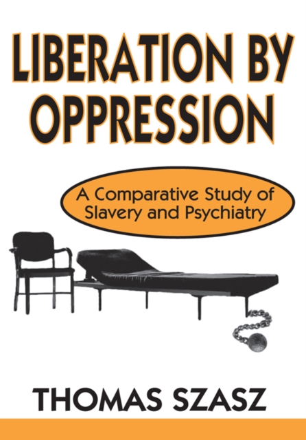 Liberation by Oppression : A Comparative Study of Slavery and Psychiatry, EPUB eBook