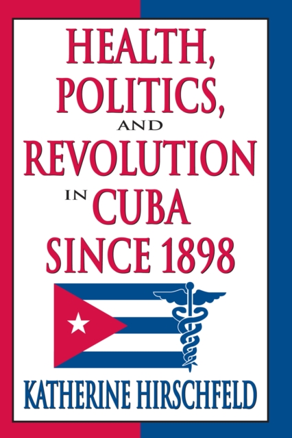 Health, Politics, and Revolution in Cuba Since 1898, PDF eBook
