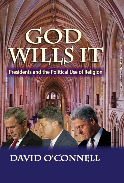 God Wills it : Presidents and the Political Use of Religion, EPUB eBook