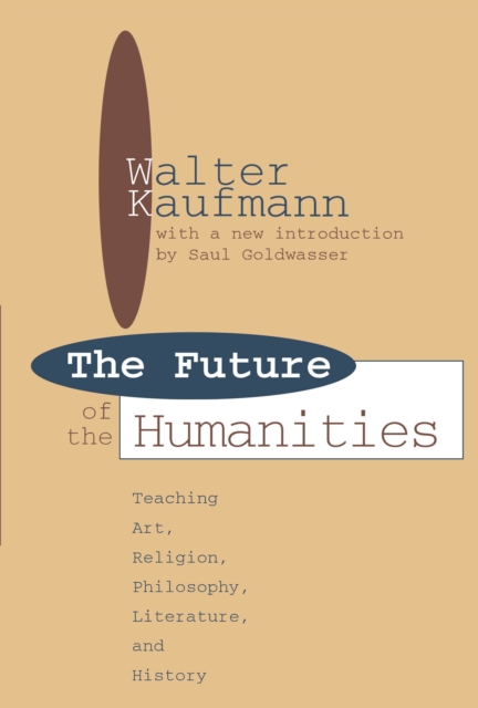 Future of the Humanities : Teaching Art, Religion, Philosophy, Literature and History, PDF eBook