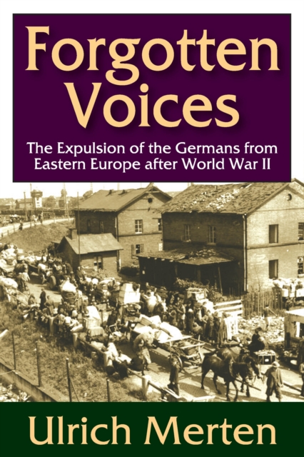 Forgotten Voices : The Expulsion of the Germans from Eastern Europe After World War II, PDF eBook
