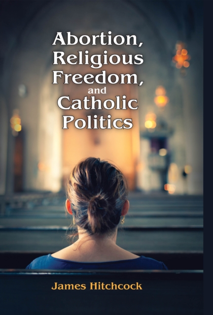 Abortion, Religious Freedom, and Catholic Politics, EPUB eBook